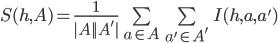 S(h,A) = \frac {1}{|A| |A'|} \sum \limits_{a \in A} \sum \limits_{a' \in A'} I(h,a,a')